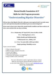 Mental Health Foundation ACT Skills for Life Program presents: “Understanding Bipolar Disorder” Did you know that Bipolar Disorder often goes unrecognised and it can take many years and experienced professional help 