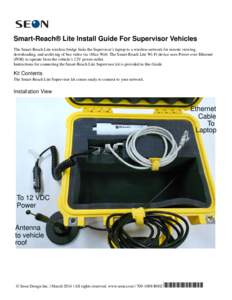 Smart-Reach® Lite Install Guide For Supervisor Vehicles The Smart-Reach Lite wireless bridge links the Supervisor’s laptop to a wireless network for remote viewing, downloading, and archiving of bus video via vMax Web