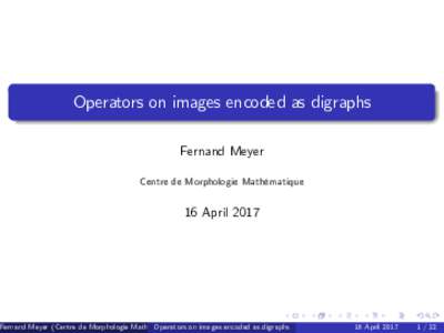 Operators on images encoded as digraphs Fernand Meyer Centre de Morphologie Mathématique 16 April 2017