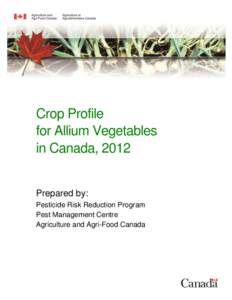 Crop Profile for Allium Vegetables in Canada, 2012 Prepared by: Pesticide Risk Reduction Program