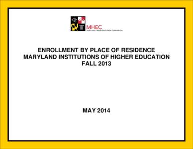 ENROLLMENT BY PLACE OF RESIDENCE MARYLAND INSTITUTIONS OF HIGHER EDUCATION FALL 2013 MAY 2014