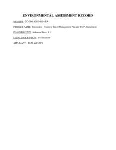 ENVIRONMENTAL ASSESSMENT RECORD NUMBER: CO[removed]EA PROJECT NAME: Recreation - Fourmile Travel Management Plan and RMP Amendment PLANNING UNIT: Arkansas River, # 1 LEGAL DESCRIPTION: see document APPLICANT: BLM a