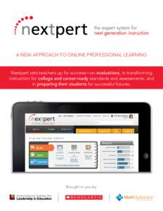 A new approach to ONLINE PROFESSIONAL LEARNING Nextpert sets teachers up for success—on evaluations, in transforming instruction for college and career-ready standards and assessments, and in preparing their students f