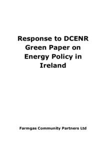 Response to DCENR Green Paper on Energy Policy in Ireland  Farmgas Community Partners Ltd
