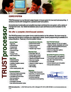 CORE SYSTEM  TRUSTprocessor TRUSTprocessor is a true General Ledger-based, in-house system for trust and fund accounting. It remains a favorite with management, operations staff and auditors.