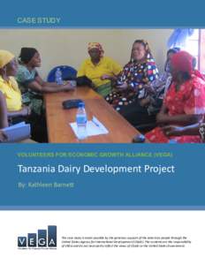 Case Study  Volunteers for Economic Growth Alliance (VEGA) Tanzania Dairy Development Project By: Kathleen Barnett