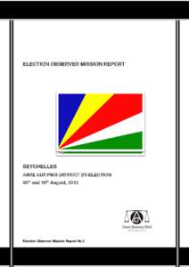 ELECTION OBSERVER MISSION REPORT  SEYCHELLES ANSE AUX PINS DISTRICT BY-ELECTION 08th and 10th August, 2012