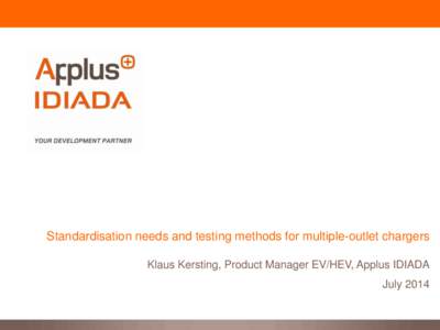 Standardisation needs and testing methods for multiple-outlet chargers Klaus Kersting, Product Manager EV/HEV, Applus IDIADA July 2014  IDIADA company introduction