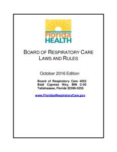 BOARD OF RESPIRATORY CARE LAWS AND RULES October 2016 Edition Board of Respiratory Care 4052 Bald Cypress Way, BIN C-05 Tallahassee, Florida