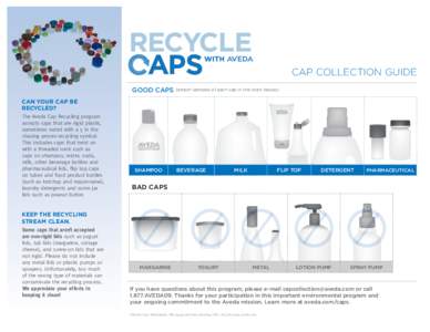 cap collection guide GOOD CAPS (attach samples of each cap in the chart below) CAN YOUR CAP BE RECYCLED? The Aveda Cap Recycling program accepts caps that are rigid plastic,