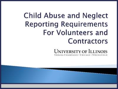 At any time during this course, you may click on the below links for additional information. Illinois Statute (325 ILCS 5/) Abused and Neglected Child Reporting Act University of Illinois Policy: Protection of Minors FA