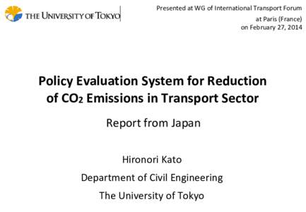 Presented at WG of International Transport Forum at Paris (France) on February 27, 2014 Policy Evaluation System for Reduction of CO2 Emissions in Transport Sector