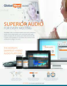 SUPERIOR AUDIO FOR EVERY MEETING GlobalMeet Audio is an enterprise-grade hybrid audio conferencing solution that provides business users crystal-clear audio quality paired with applications for desktop and mobile devices