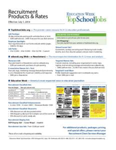 Recruitment Products & Rates Effective: July 1, 2014 n TopSchoolJobs.org — The premier career resource for K-12 education professionals Job Postings: 30-day online job posting with unlimited text or html.