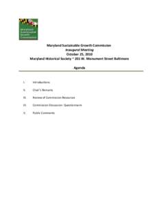 Maryland Sustainable Growth Commission Inaugural Meeting October 25, 2010 Maryland Historical Society ~ 201 W. Monument Street Baltimore Agenda