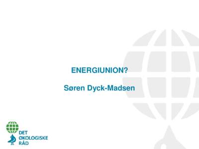 ENERGIUNION? Søren Dyck-Madsen ”Energiunion” eller ”Gas-indkøbsaftale”?  Polen har længe foreslået en europæisk Energiunion og støttes nu