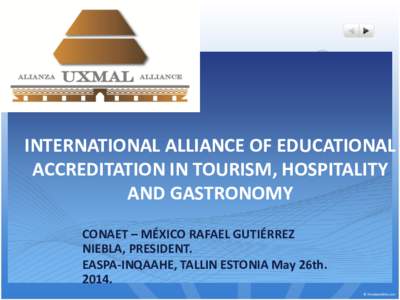 INTERNATIONAL ALLIANCE OF EDUCATIONAL ACCREDITATION IN TOURISM, HOSPITALITY AND GASTRONOMY CONAET – MÉXICO RAFAEL GUTIÉRREZ NIEBLA, PRESIDENT. EASPA-INQAAHE, TALLIN ESTONIA May 26th.