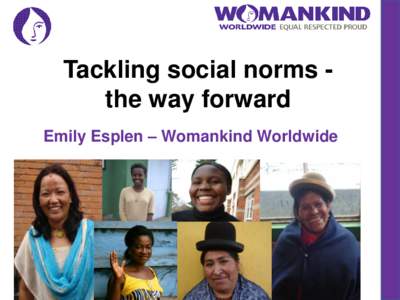 Tackling social norms the way forward Emily Esplen – Womankind Worldwide How can the development sector best support norm change work? We know that: