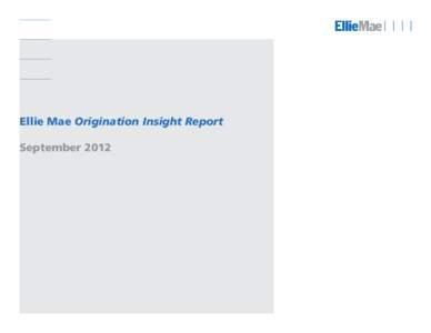 Ellie Mae Origination Insight Report September 2012 Introduction  The Ellie Mae Origination Insight Report provides monthly data and insights from a robust