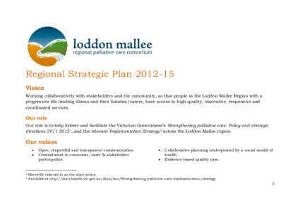 Regional Strategic Plan[removed]Vision Working collaboratively with stakeholders and the community, so that people in the Loddon Mallee Region with a progressive life-limiting illness and their families/carers, have acce