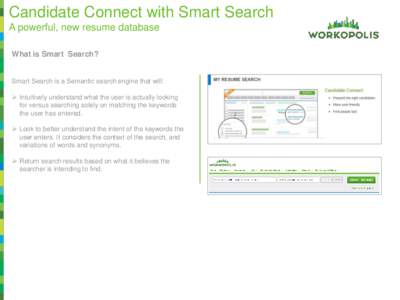 Candidate Connect with Smart Search A powerful, new resume database What is Smart Search? Smart Search is a Semantic search engine that will:  Intuitively understand what the user is actually looking