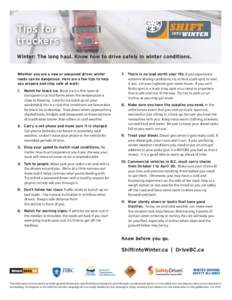 Tips for truckers Winter: The long haul. Know how to drive safely in winter conditions. Whether you are a new or seasoned driver, winter roads can be dangerous. Here are a few tips to help you prepare and stay safe at wo