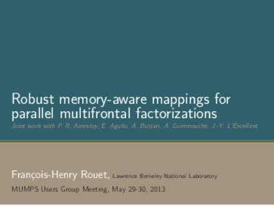 Robust memory-aware mappings for parallel multifrontal factorizations Joint work with P. R. Amestoy, E. Agullo, A. Buttari, A. Guermouche, J.-Y. L’Excellent  François-Henry Rouet, Lawrence Berkeley National Laboratory