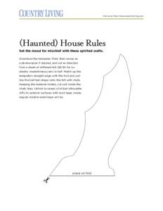 Visit us at http://www.countryliving.com  (Haunted) House Rules Set the mood for mischief with these spirited crafts. Download the template. Print, then resize on a photocopier if desired, and cut as directed.