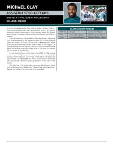 MICHAEL CLAY ASSISTANT SPECIAL TEAMS 2ND YEAR IN NFL / 2ND IN PHILADELPHIA COLLEGE: OREGON A former linebacker under Chip Kelly at Oregon, Michael Clay enters his second year with the Eagles and his first as the team’s