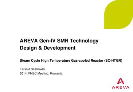 AREVA Gen-IV SMR Technology Design & Development Steam Cycle High Temperature Gas-cooled Reactor (SC-HTGR) Farshid Shahrokhi 2014 IFNEC Meeting, Romania