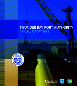 THUNDER BAY PORT AUTHORITY ANNUAL REPORT 2012 MESSAGE FROM THE CHAIR 2012 was a year of firsts for the Port of Thunder Bay. The Canadian Wheat Board monopoly was eliminated on August 1 and for the first time since the o