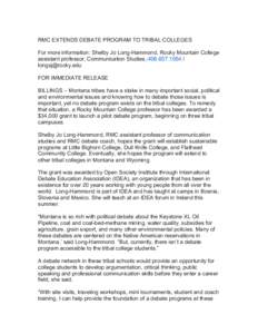 RMC EXTENDS DEBATE PROGRAM TO TRIBAL COLLEGES For more information: Shelby Jo Long-Hammond, Rocky Mountain College assistant professor, Communication Studies,:[removed]removed] FOR IMMEDIATE RELEASE BILLING