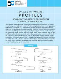 C A T A L OG o f STANDARD  PROFILES AT CONTACT INDUSTRIES, OUR BUSINESS IS MAKING YOU LOOK SOLID. You can thank Mother Nature for giving us beautiful woods to work with. But you should