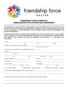 FRIENDSHIP FORCE DOMESTIC AMBASSADOR APPLICATION AND AGREEMENT A Friendship Force Exchange offers an opportunity for people from different parts of the world to share their lives with each other in the spirit of friendsh