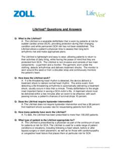 LifeVest® Questions and Answers Q: What is the LifeVest? A: The LifeVest is a wearable defibrillator that is worn by patients at risk for sudden cardiac arrest (SCA), providing protection during their changing condition