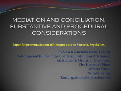 Paper for presentation on 28th August 2012 in Victoria, Seychelles.  By Steven Gatembu Kairu, FCIArb, Advocate and Fellow of the Chartered Institute of Arbitrators, Arbitration & Mediation Chambers, City House, 5th Floor