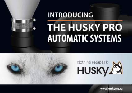 INTRODUCING  THE HUSKY PRO automatic systems Nothing escapes it