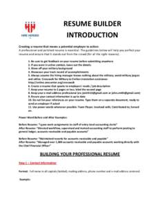 RESUME BUILDER INTRODUCTION Creating a resume that moves a potential employer to action: A professional and polished resume is essential. The guidelines below will help you perfect your resume and ensure that it stands o