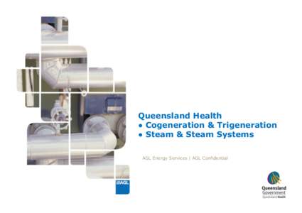 Queensland Health ● Cogeneration & Trigeneration ● Steam & Steam Systems AGL Energy Services | AGL Confidential  About AGL