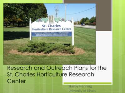 Research and Outreach Plans for the St. Charles Horticulture Research Center Shelby Henning University of Illinois