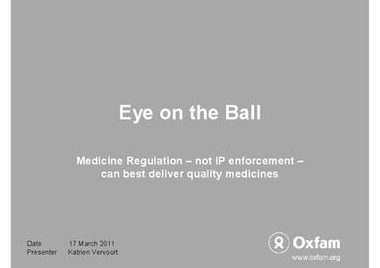 Eye on the Ball Medicine Regulation – not IP enforcement – can best deliver quality medicines Date Presenter