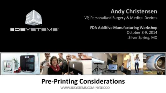 Andy Christensen  VP, Personalized Surgery & Medical Devices FDA Additive Manufacturing Workshop October 8-9, 2014 Silver Spring, MD