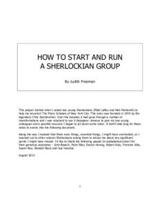 HOW TO START AND RUN A SHERLOCKIAN GROUP By Judith Freeman This project started when I asked two young Sherlockians (Matt Laffey and Nick Martorelli) to help me resurrect The Priory Scholars of New York City. This scion 