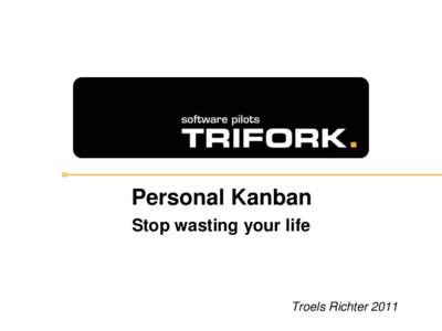 Personal Kanban Stop wasting your life Troels Richter 2011  Stop wasting your life