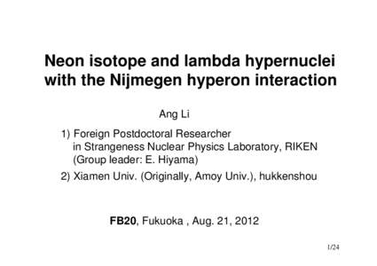 Neon isotope and lambda hypernuclei with the Nijmegen hyperon interaction Ang Li 1) Foreign Postdoctoral Researcher in Strangeness Nuclear Physics Laboratory, RIKEN (Group leader: E. Hiyama)