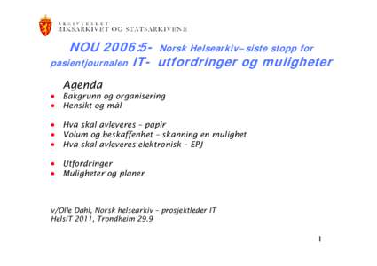 NOU 2006:5- Norsk Helsearkiv– siste stopp for pasientjournalen IT- utfordringer og muligheter Agenda • Bakgrunn og organisering • Hensikt og mål