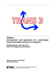 TRANS 3 Introduction and operation of a multimodal travel information service for transport Christian Egeler, dipl. Ing. ETH, RAPP AG Engineers and Planners