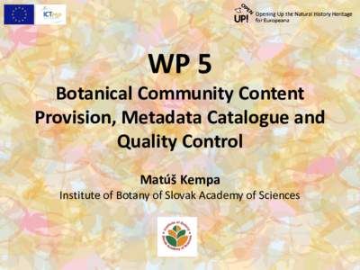 WP 5 Botanical Community Content Provision, Metadata Catalogue and Quality Control Matúš Kempa Institute of Botany of Slovak Academy of Sciences