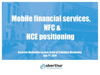 Mobile financial services, NFC & HCE positioning Susanne Molkentin-Lacuve, Head of Solutions Marketing July 1st, 2014