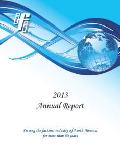 2013 Annual Report Serving the fastener industry of North America for more than 80 years  INDUSTRIAL FASTENERS INSTITUTE